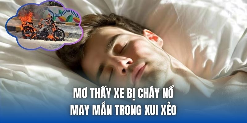 Mơ Thấy Xe Bị Cháy Nổ | May Mắn Trong Xui Xẻo