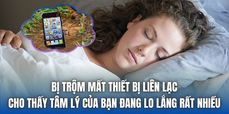 Bị trộm mất thiết bị liên lạc cho thấy tâm lý của bạn đang lo lắng rất nhiều