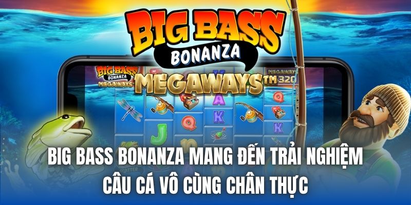 Big Bass Bonanza mang đến trải nghiệm câu cá vô cùng chân thực