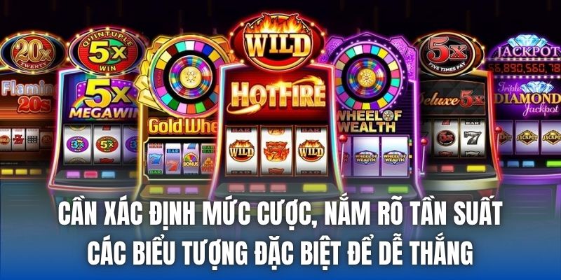 Cần xác định mức cược, nắm rõ tần suất các biểu tượng đặc biệt để dễ thắng