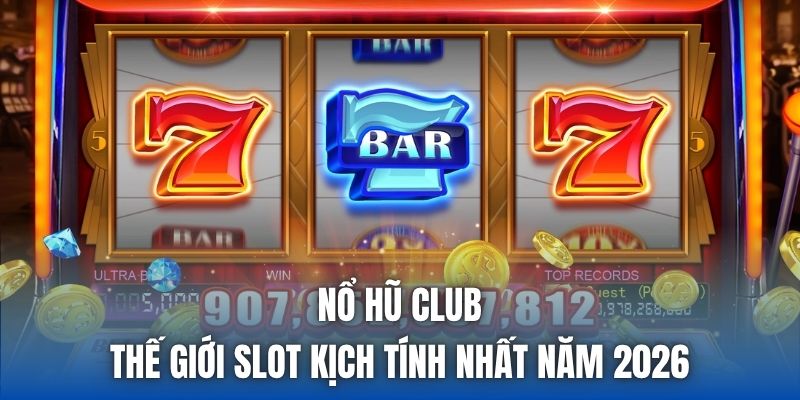 Nổ Hũ Club | Thế Giới Slot Kịch Tính Nhất Năm 2026