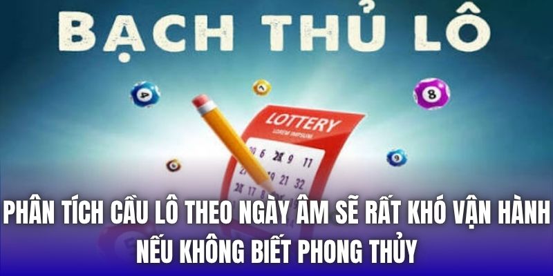 Phân tích cầu lô theo ngày âm sẽ rất khó vận hành nếu không biết phong thủy